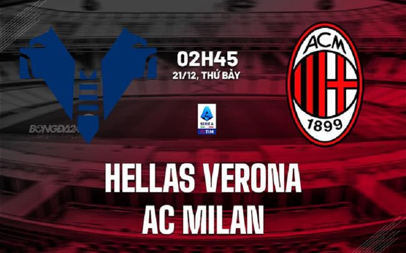 Nhận định bóng đá Verona vs Milan, 02h45 ngày 21/12: Chuyến hành quân đầy thử thách của Milan